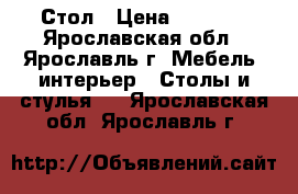 Стол › Цена ­ 2 500 - Ярославская обл., Ярославль г. Мебель, интерьер » Столы и стулья   . Ярославская обл.,Ярославль г.